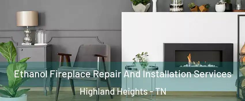 Ethanol Fireplace Repair And Installation Services Highland Heights - TN