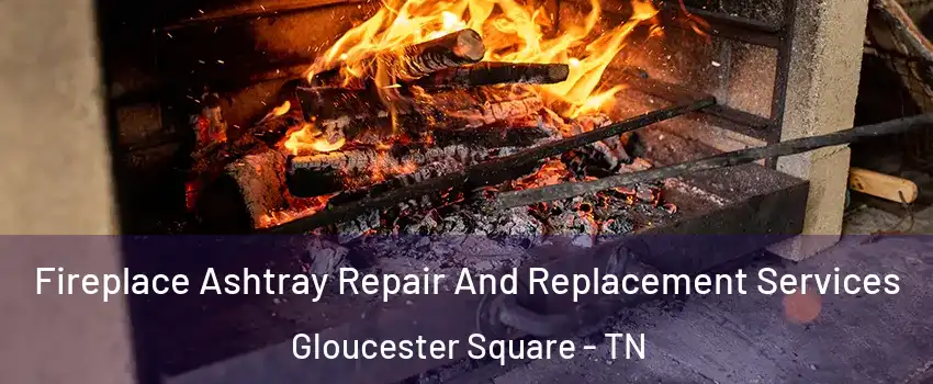 Fireplace Ashtray Repair And Replacement Services Gloucester Square - TN