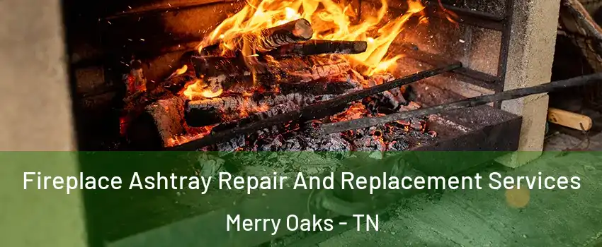 Fireplace Ashtray Repair And Replacement Services Merry Oaks - TN