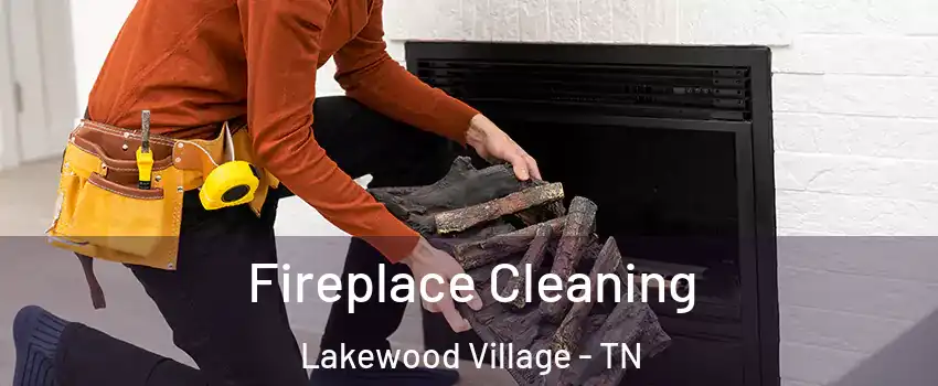 Fireplace Cleaning Lakewood Village - TN