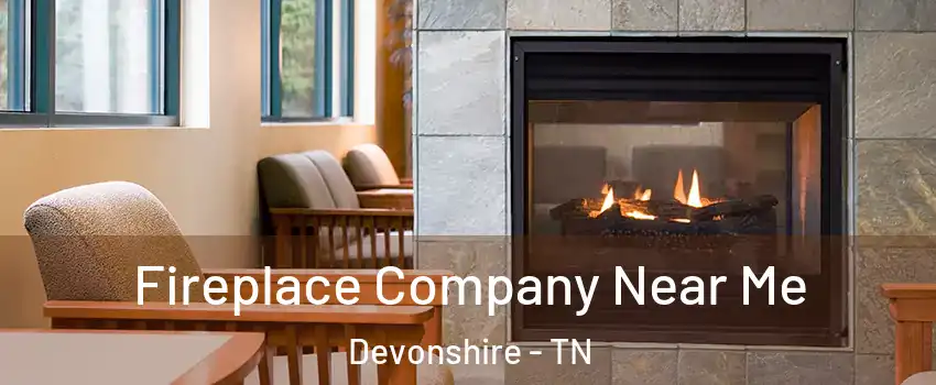 Fireplace Company Near Me Devonshire - TN