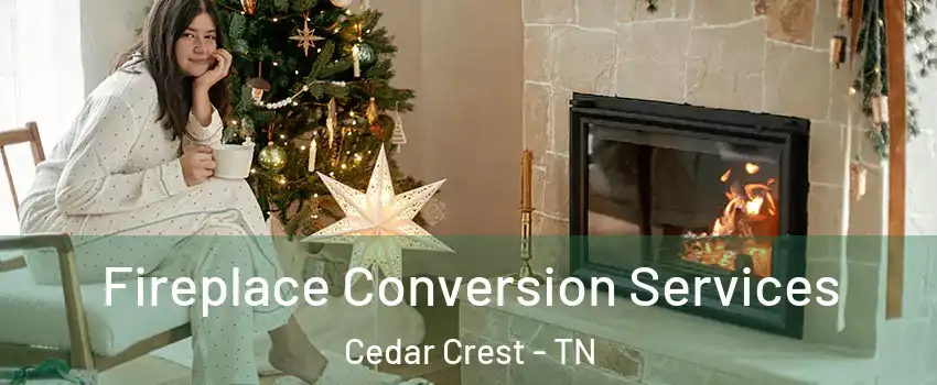 Fireplace Conversion Services Cedar Crest - TN