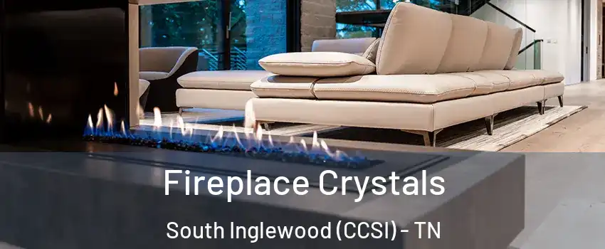 Fireplace Crystals South Inglewood (CCSI) - TN