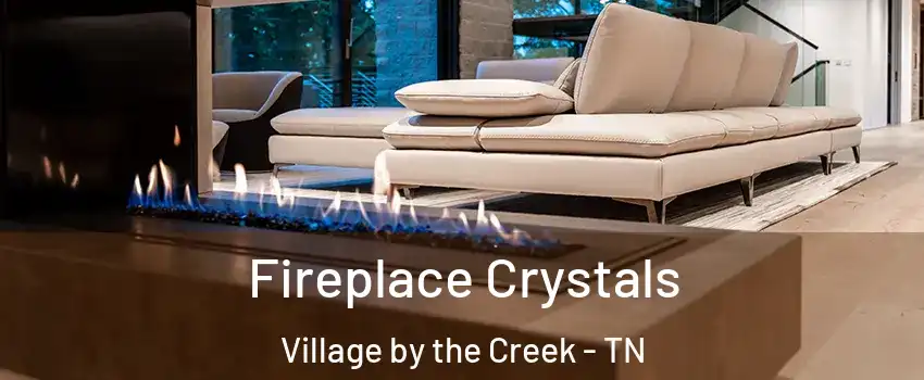 Fireplace Crystals Village by the Creek - TN