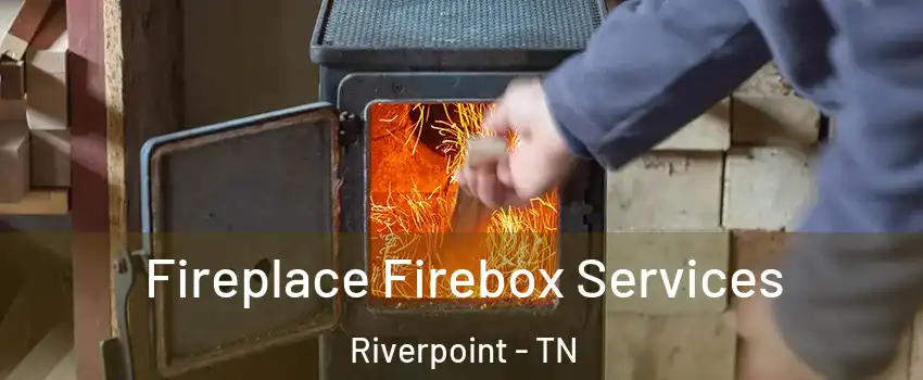 Fireplace Firebox Services Riverpoint - TN