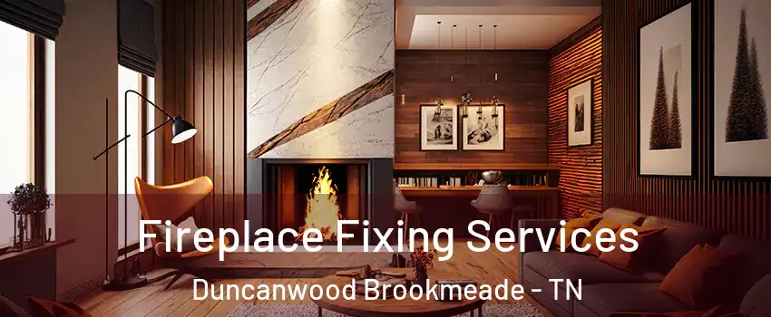 Fireplace Fixing Services Duncanwood Brookmeade - TN