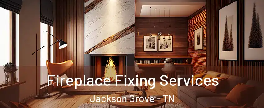 Fireplace Fixing Services Jackson Grove - TN