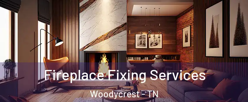 Fireplace Fixing Services Woodycrest - TN