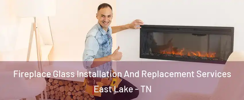 Fireplace Glass Installation And Replacement Services East Lake - TN