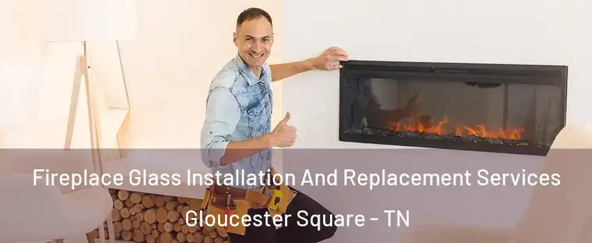 Fireplace Glass Installation And Replacement Services Gloucester Square - TN