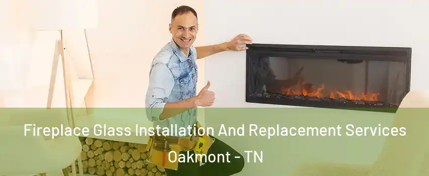 Fireplace Glass Installation And Replacement Services Oakmont - TN