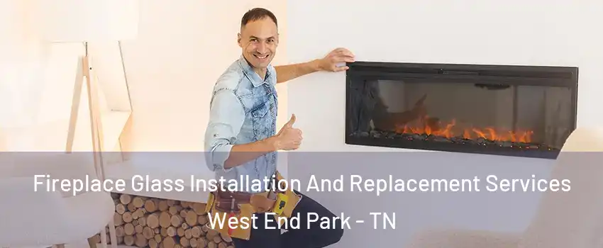 Fireplace Glass Installation And Replacement Services West End Park - TN