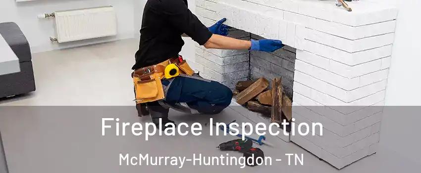 Fireplace Inspection McMurray-Huntingdon - TN