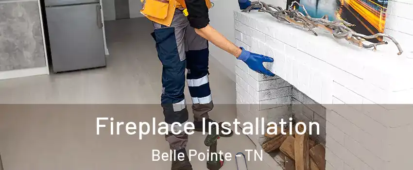 Fireplace Installation Belle Pointe - TN