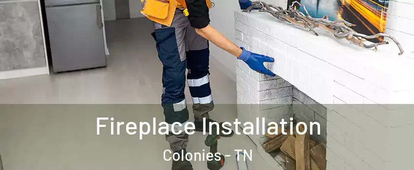 Fireplace Installation Colonies - TN