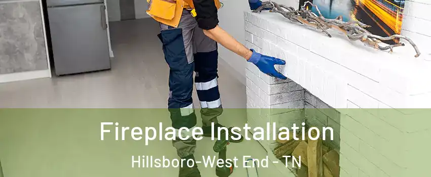 Fireplace Installation Hillsboro-West End - TN