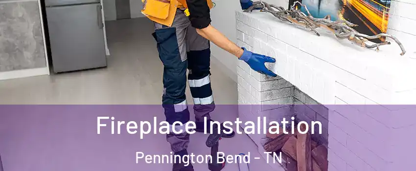 Fireplace Installation Pennington Bend - TN