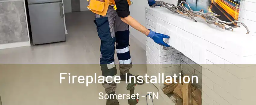 Fireplace Installation Somerset - TN