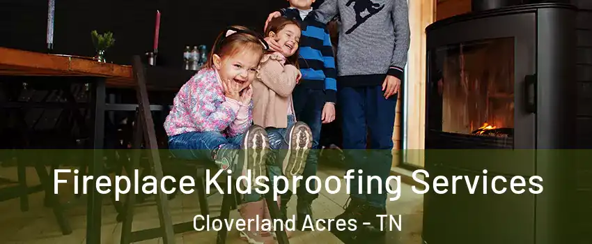 Fireplace Kidsproofing Services Cloverland Acres - TN