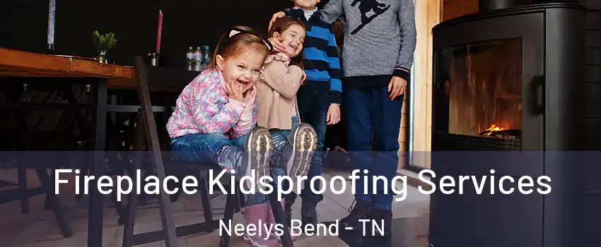 Fireplace Kidsproofing Services Neelys Bend - TN