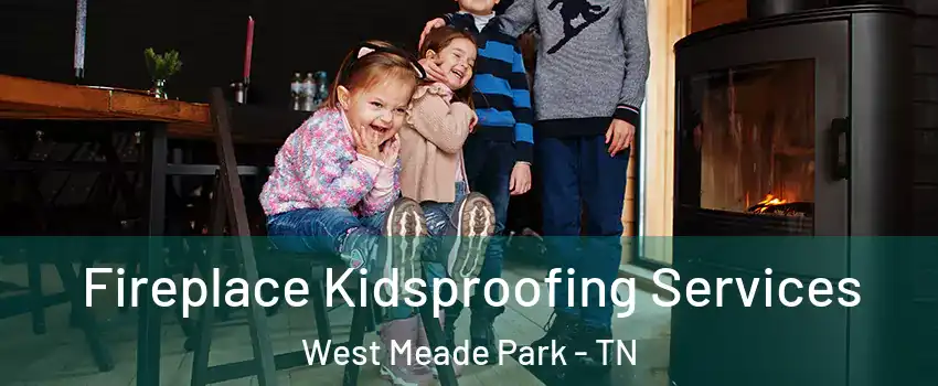 Fireplace Kidsproofing Services West Meade Park - TN