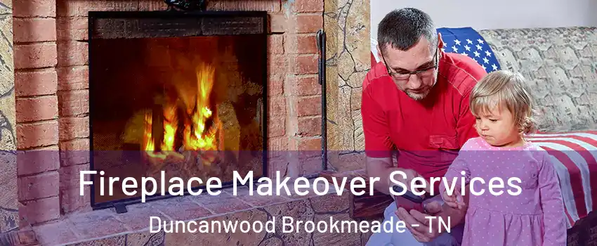 Fireplace Makeover Services Duncanwood Brookmeade - TN