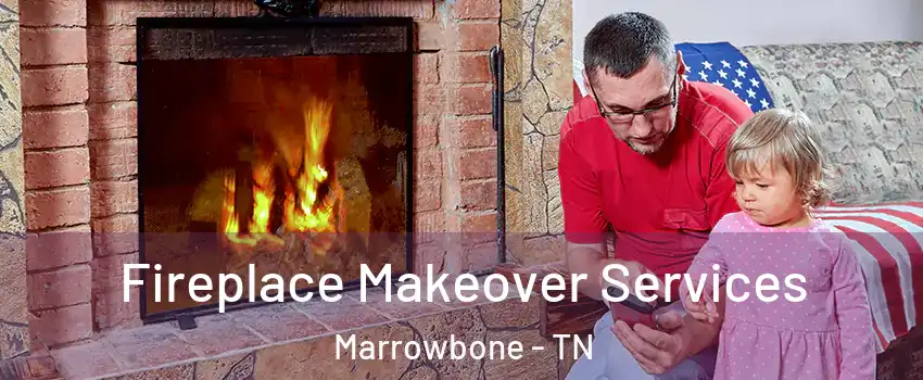 Fireplace Makeover Services Marrowbone - TN