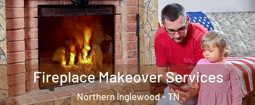 Fireplace Makeover Services Northern Inglewood - TN