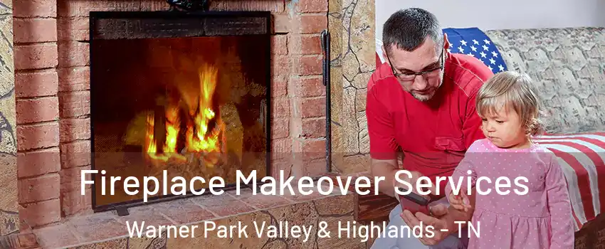 Fireplace Makeover Services Warner Park Valley & Highlands - TN