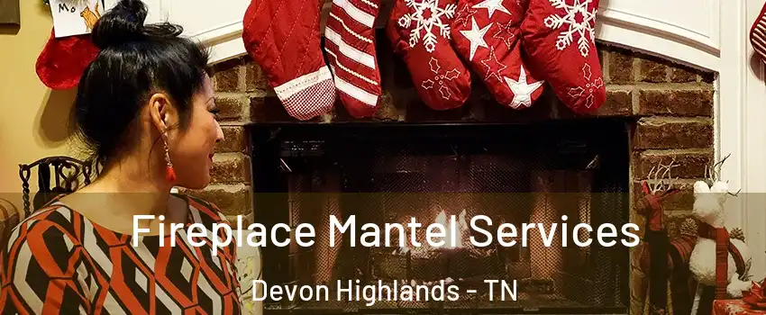 Fireplace Mantel Services Devon Highlands - TN