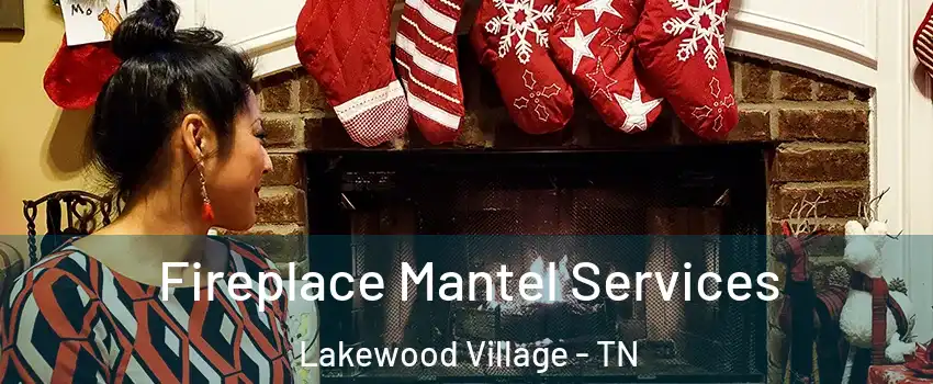 Fireplace Mantel Services Lakewood Village - TN