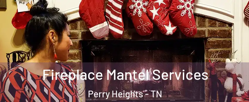 Fireplace Mantel Services Perry Heights - TN