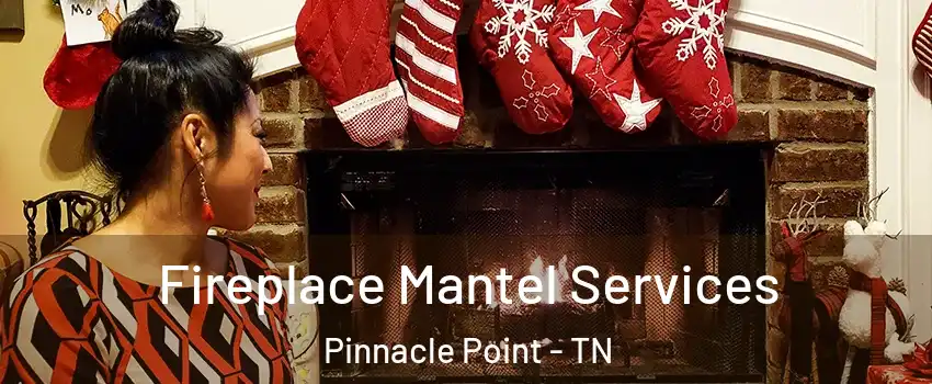 Fireplace Mantel Services Pinnacle Point - TN