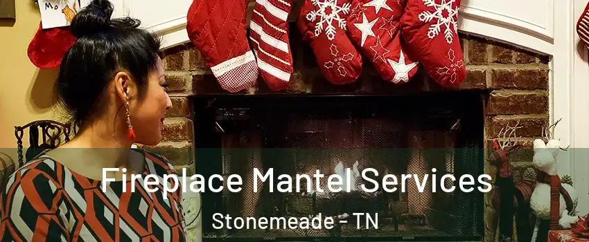 Fireplace Mantel Services Stonemeade - TN