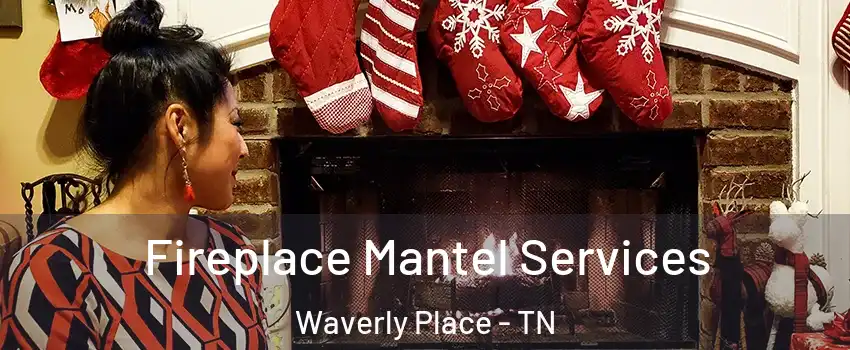 Fireplace Mantel Services Waverly Place - TN