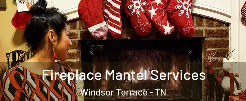 Fireplace Mantel Services Windsor Terrace - TN