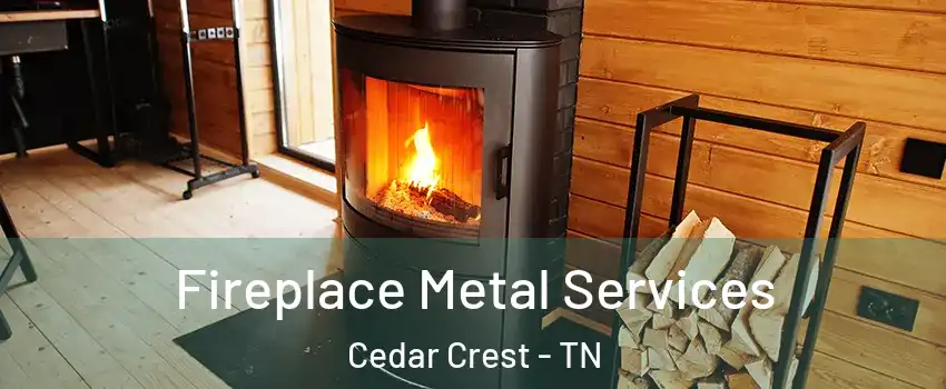 Fireplace Metal Services Cedar Crest - TN