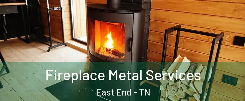 Fireplace Metal Services East End - TN