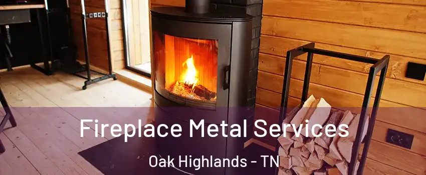 Fireplace Metal Services Oak Highlands - TN