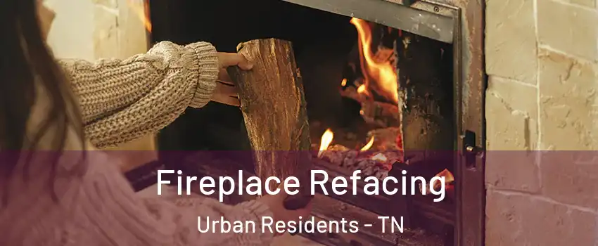 Fireplace Refacing Urban Residents - TN