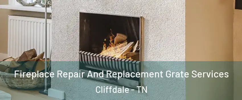 Fireplace Repair And Replacement Grate Services Cliffdale - TN