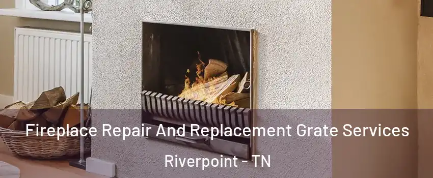 Fireplace Repair And Replacement Grate Services Riverpoint - TN