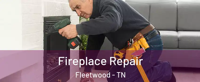 Fireplace Repair Fleetwood - TN