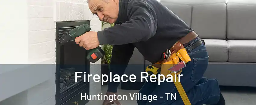 Fireplace Repair Huntington Village - TN