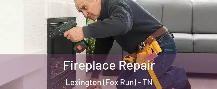 Fireplace Repair Lexington (Fox Run) - TN