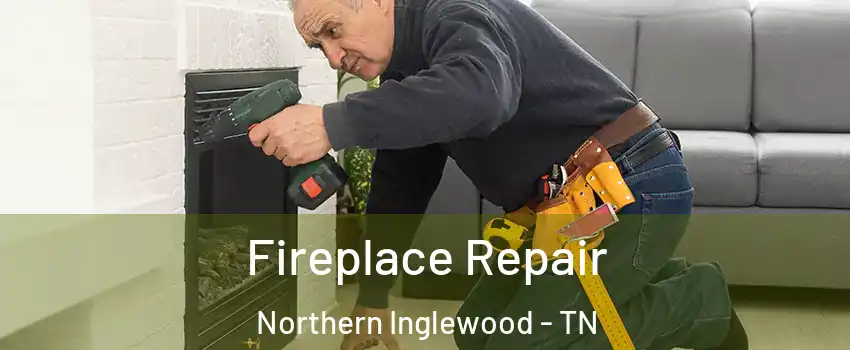 Fireplace Repair Northern Inglewood - TN