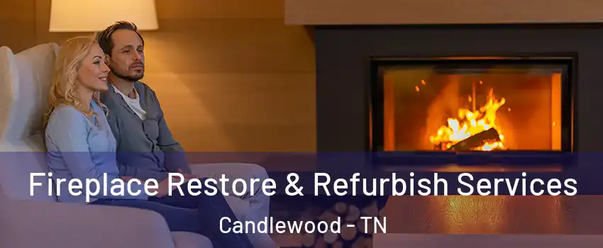 Fireplace Restore & Refurbish Services Candlewood - TN