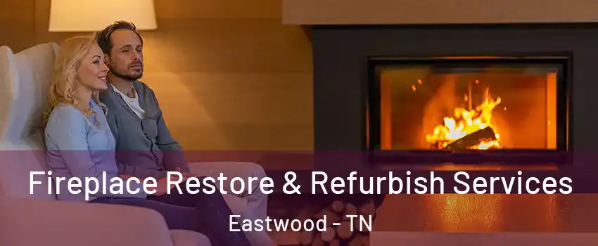 Fireplace Restore & Refurbish Services Eastwood - TN