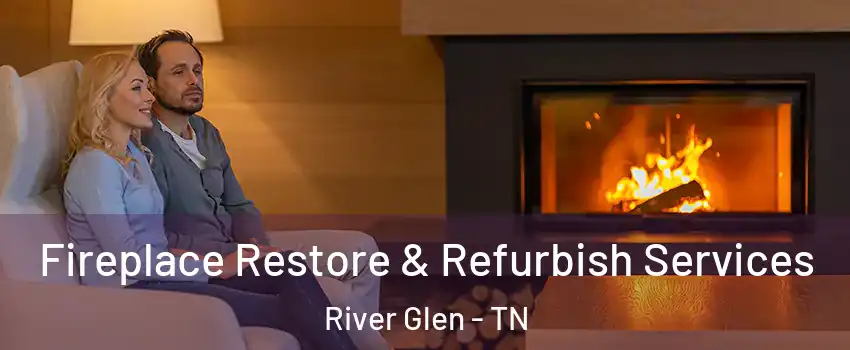 Fireplace Restore & Refurbish Services River Glen - TN