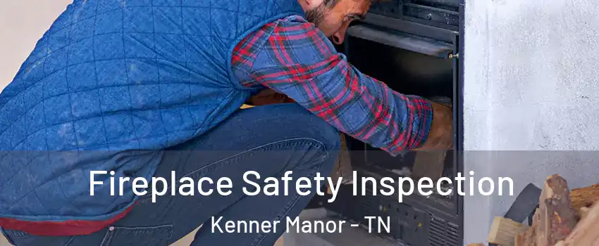 Fireplace Safety Inspection Kenner Manor - TN